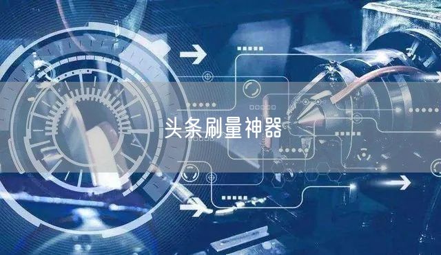 头条刷量神器