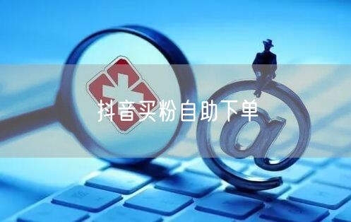 抖音买粉自助下单