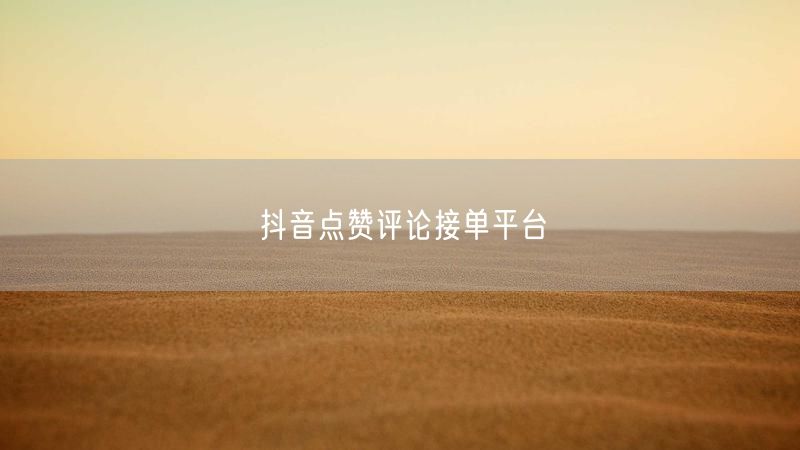 抖音点赞评论接单平台