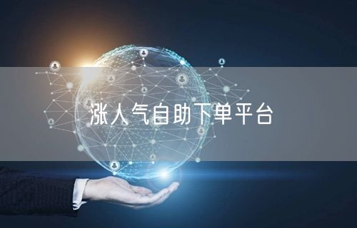 涨人气自助下单平台