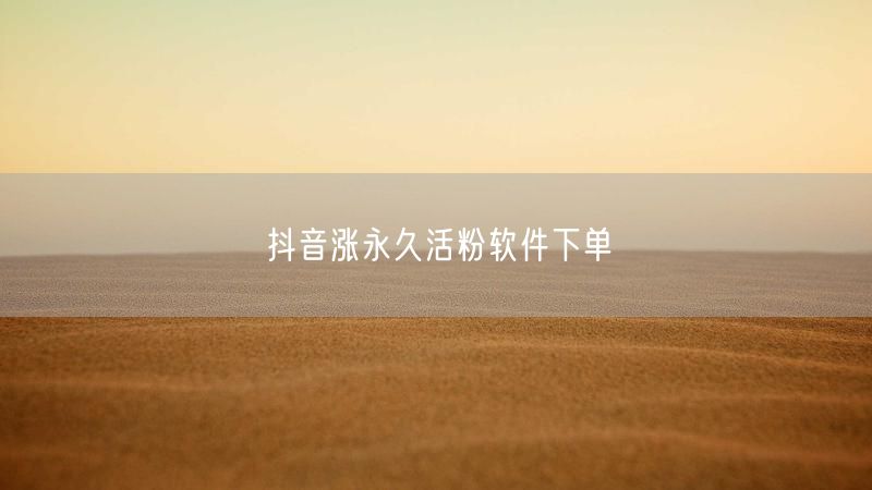 抖音涨永久活粉软件下单