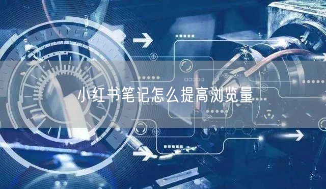 小红书笔记怎么提高浏览量