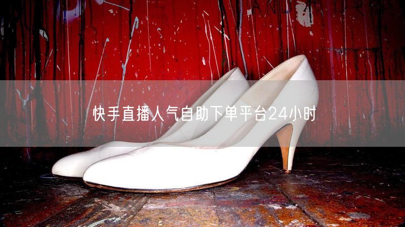 快手直播人气自助下单平台24小时