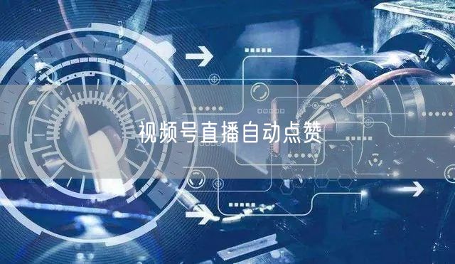 视频号直播自动点赞