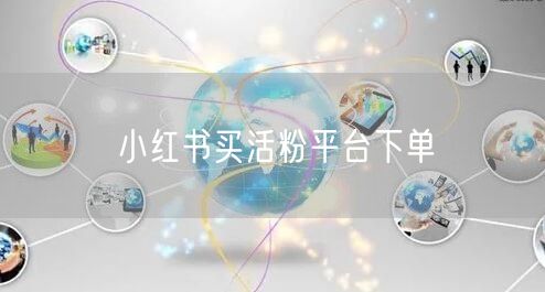 小红书买活粉平台下单