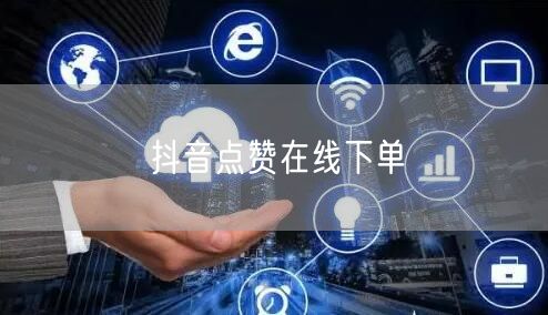 抖音点赞在线下单