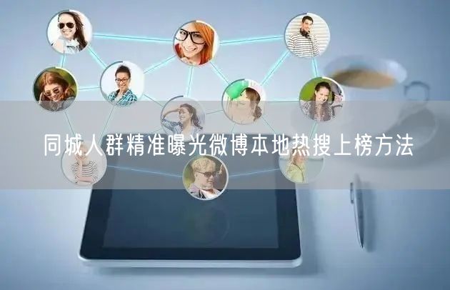 同城人群精准曝光微博本地热搜上榜方法