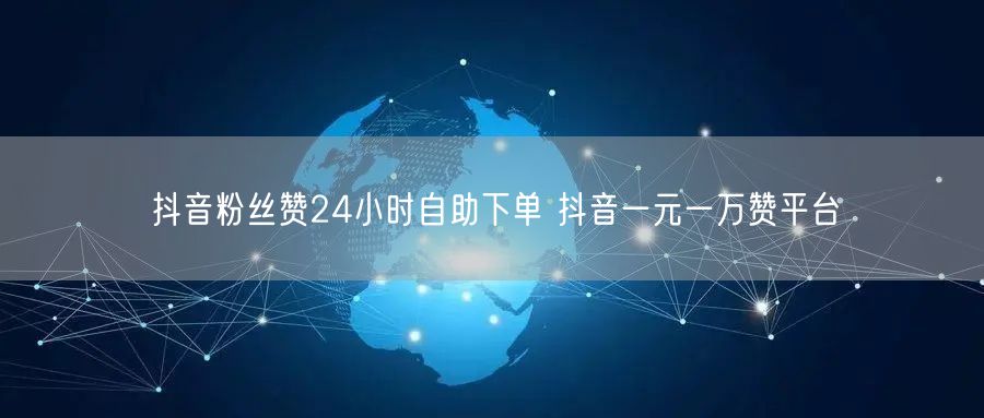 抖音粉丝赞24小时自助下单 抖音一元一万赞平台