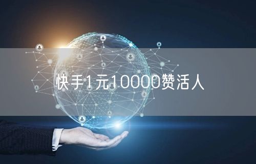 快手1元10000赞活人