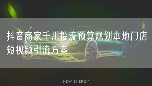 抖音商家千川投流预算规划本地门店短视频引流方案
