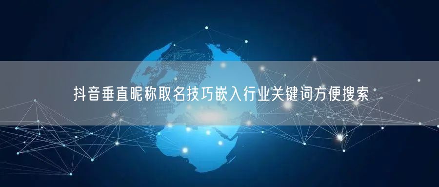 抖音垂直昵称取名技巧嵌入行业关键词方便搜索
