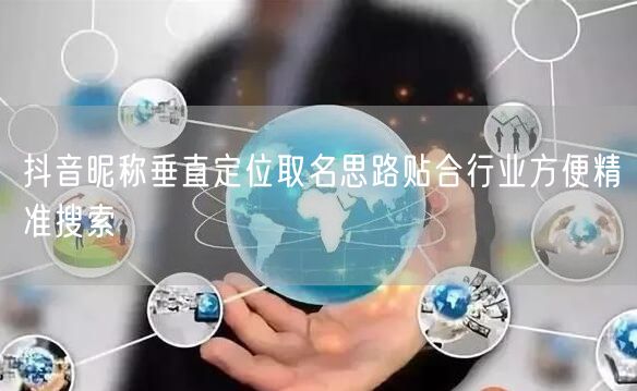 抖音昵称垂直定位取名思路贴合行业方便精准搜索