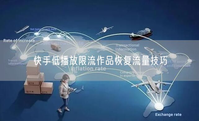 快手低播放限流作品恢复流量技巧