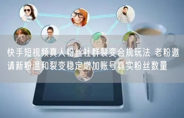 快手短视频真人粉丝社群裂变合规玩法 老粉邀请新粉温和裂变稳定增加账号真实粉丝数量
