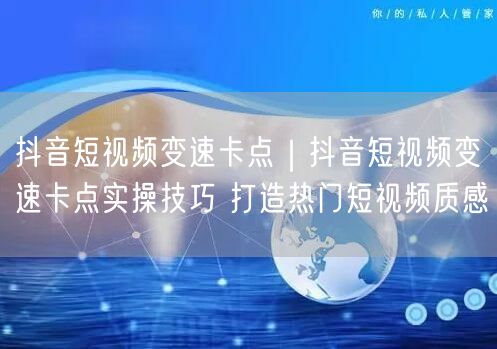 抖音短视频变速卡点实操，轻松打造热门高质感视频