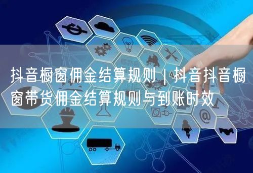 抖音橱窗佣金结算规则｜抖音抖音橱窗带货佣金结算规则与到账时效